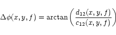 \begin{displaymath}\Delta\phi(x,y,f)
= \arctan \left( \frac{d_{12}(x,y,f)}{ c_{12}(x,y,f)} \right)
\end{displaymath}