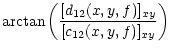 $\displaystyle \arctan
\left(
\frac{[d_{12}(x,y,f)]_{xy}}{ [c_{12}(x,y,f)]_{xy}}
\right)$