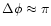 $\Delta\phi \approx \pi$