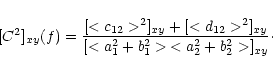 \begin{displaymath}[C^2]_{xy}(f)
= \frac{[<c_{12}>^2]_{xy}+[<d_{12}>^2]_{xy}}
{[<a_1^2+b_1^2>\,<a_2^2+b_2^2>]_{xy}}\cdot
\end{displaymath}