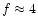 $f \approx 4$