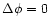 $\Delta \phi = 0$