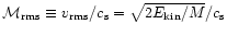 ${\cal
M}_{\rm rms} \equiv v_{\rm rms}/c_{\rm s} = \sqrt{2E_{\rm kin}/M}/c_{\rm s}$