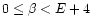 $0\le \beta < E+4$