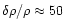 $\delta \rho/\rho \approx 50$