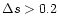 $\Delta s > 0.2$