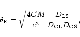\begin{displaymath}\theta_{\rm E} = \sqrt{\frac{4 G M}{c^2} \frac{D_{\rm LS}}{D_{\rm OL} D_{\rm OS}}} ,
\end{displaymath}