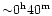 ${\sim} 0^{\rm h}40^{\rm m}$