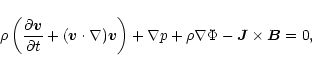 \begin{displaymath}\rho \left({\partial\vec{v}\over \partial t}+({\bf\vec{v}\cdo...
...ht)
+\nabla p +\rho {\bf\nabla}\Phi -
\vec{J}\times \vec{B}=0,
\end{displaymath}