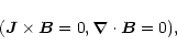 \begin{displaymath}(\vec{J}\times\vec{B} = 0,
\vec{\nabla}\cdot\vec{B} = 0),
\end{displaymath}