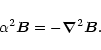 \begin{displaymath}\alpha^2\vec{B} =
-\vec{\nabla}^2\vec{B}.
\end{displaymath}