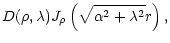 $\displaystyle D(\rho,\lambda) J_\rho\left (\sqrt{\alpha^2+\lambda ^2} r\right ),$