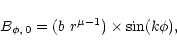 \begin{displaymath}
B_{\phi,\,0} = (b\ r^{\mu-1})\times \sin(k\phi),
\end{displaymath}