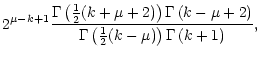 $\displaystyle 2^{\mu-k+1}\frac{\Gamma\left (\frac{1}{2}(k+\mu+2)\right )
\Gamma...
...u+2\right )}
{\Gamma\left (\frac{1}{2}(k-\mu)\right )\Gamma\left (k+1\right )},$