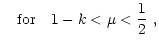 $\displaystyle \quad \hbox{for}\quad 1-k < \mu < \frac{1}{2}\ ,$
