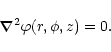 \begin{displaymath}
\vec{\nabla}^2 \varphi(r,\phi,z) = 0.
\end{displaymath}
