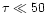 $\tau \ll 50$