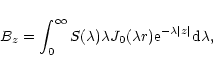 \begin{displaymath}B_{z} = \int_0^\infty S(\lambda) \lambda J_0 (\lambda r) {\rm e}^{-\lambda \vert z\vert}
\textrm{d}\lambda ,
\end{displaymath}