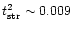 $t^2_{\rm str}\sim 0.009$