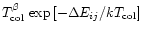 $T_{\rm col}^\beta\, \exp\,[-\Delta E_{ij}/kT_{\rm col}]$