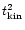 $t^2_{\rm kin}$