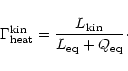 \begin{displaymath}\Gamma^{\rm kin}_{\rm heat}=\frac{L_{\rm kin}}{L_{\rm eq}+Q_{\rm eq}}\cdot
\end{displaymath}