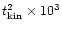 $t^2_{\rm kin}\times 10^3$