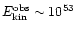 $E_{\rm kin}^{\rm obs}\sim 10^{53}$