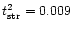 $t^2_{\rm str}=0.009$