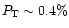 $P_{\rm T}\sim0.4\%$