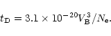 \begin{displaymath}t_{\rm D}=3.1\times 10^{-20}V_{\rm B}^{3}/N_{\rm e}.
\end{displaymath}