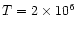 $T=2\times 10^{6}$