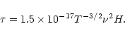 \begin{displaymath}\tau =1.5\times 10^{-17}T^{-3/2}{\nu^2}H.
\end{displaymath}