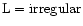 ${\rm L}={\rm irregular}$