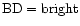 ${\rm BD}={\rm bright}$