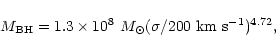 \begin{displaymath}M_{\rm BH}=1.3 \times 10^8~{M_{\odot }}(\sigma/200~\rm km~s^{-1})^{4.72}, %
\end{displaymath}