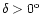 $\delta > 0^{\rm o}$
