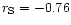 $r_{\rm S}=-0.76$