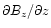 $\partial
B_z/\partial z$
