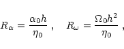 \begin{displaymath}R_\alpha=\frac{\alpha_0 h}{\eta_0}\;,
\quad
R_\omega=\frac{\Omega_0 h^2}{\eta_0}\;,
\end{displaymath}