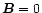 $\vec{B}=0$