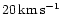 $20\,{\rm km\,s^{-1}}$