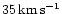 $35\,{\rm km\,s^{-1}}$