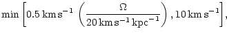 $\displaystyle \min{\left[0.5\,{\rm km\,s^{-1}}\,\left(\displaystyle\frac{\Omega}{20\,{\rm km\,s^{-1}}\,{\rm kpc}^{-1}}\right),10\,{\rm km\,s^{-1}}\right]},$