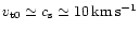 $v_{\rm t0}\simeq c_{\rm s}\simeq10\,{\rm km\,s^{-1}}$