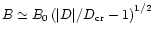 $B\simeq B_0\left(\vert D\vert/D_{{\rm cr}}-1\right)^{1/2}$