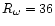 $R_\omega =36$