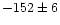$-152\pm6$