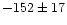 $-152\pm17$