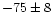 $-75\pm8$